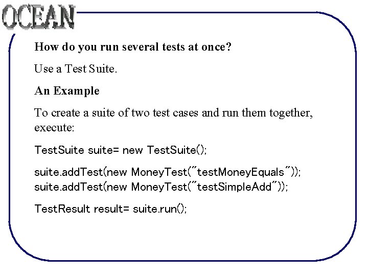 How do you run several tests at once? Use a Test Suite. An Example