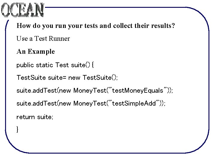 How do you run your tests and collect their results? Use a Test Runner