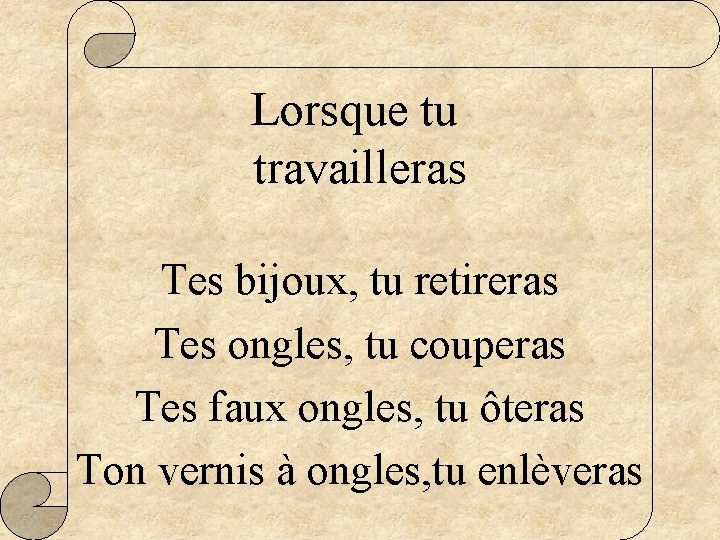 Lorsque tu travailleras Tes bijoux, tu tu retireras Tes ongles, tu couperas Tes faux