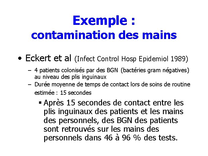 Exemple : contamination des mains • Eckert et al (Infect Control Hosp Epidemiol 1989)
