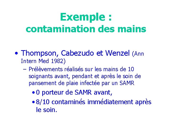 Exemple : contamination des mains • Thompson, Cabezudo et Wenzel (Ann Intern Med 1982)