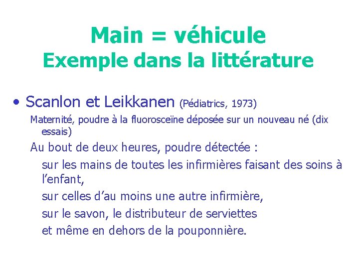 Main = véhicule Exemple dans la littérature • Scanlon et Leikkanen (Pédiatrics, 1973) Maternité,