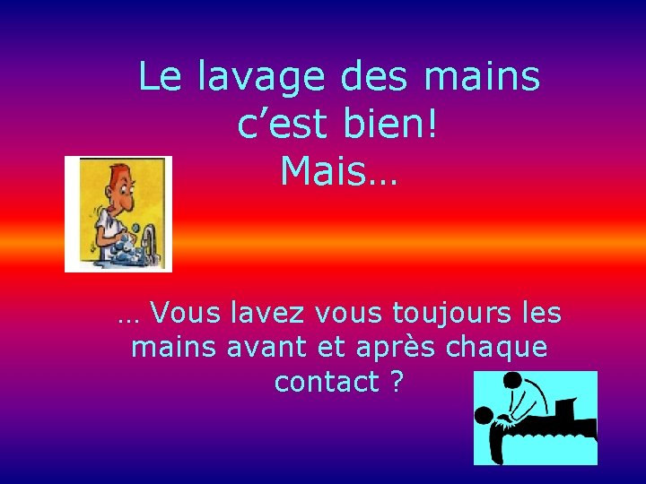 Le lavage des mains c’est bien! Mais… … Vous lavez vous toujours les mains