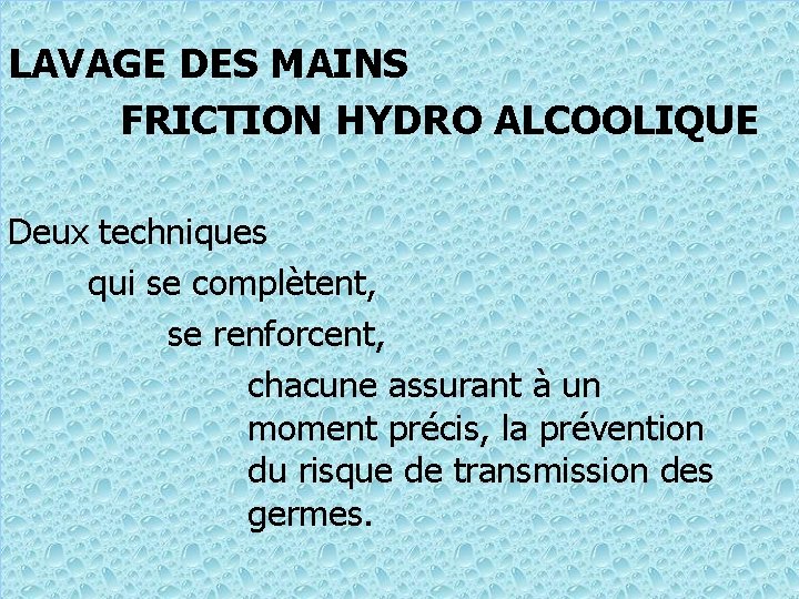 LAVAGE DES MAINS FRICTION HYDRO ALCOOLIQUE Deux techniques qui se complètent, se renforcent, chacune