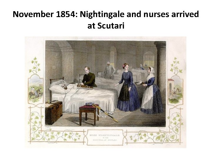 November 1854: Nightingale and nurses arrived at Scutari November 1854: Nightingale and nurses arrived at Scutari