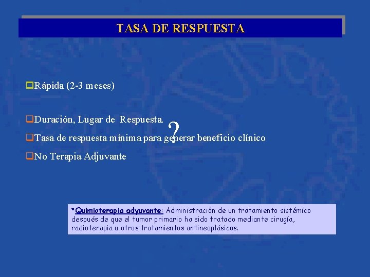 TASA DE RESPUESTA p. Rápida (2 -3 meses) q. Duración, Lugar de Respuesta. ?