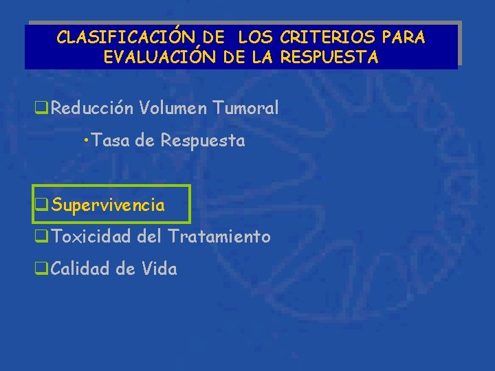 CLASIFICACIÓN DE LOS CRITERIOS PARA EVALUACIÓN DE LA RESPUESTA q. Reducción Volumen Tumoral •