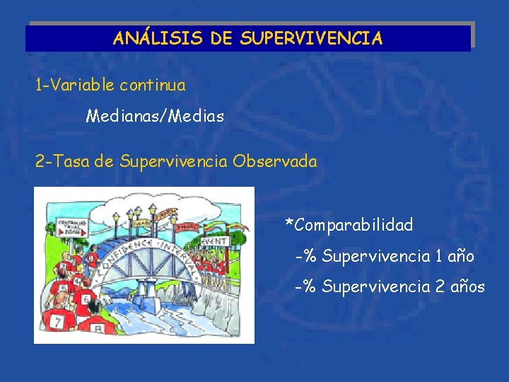 ANÁLISIS DE SUPERVIVENCIA 1 -Variable continua Medianas/Medias 2 -Tasa de Supervivencia Observada *Comparabilidad -%