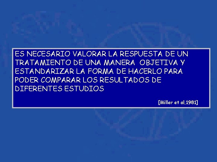 ES NECESARIO VALORAR LA RESPUESTA DE UN TRATAMIENTO DE UNA MANERA OBJETIVA Y ESTANDARIZAR