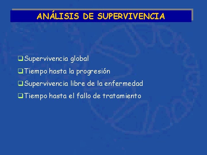 ANÁLISIS DE SUPERVIVENCIA q. Supervivencia global q. Tiempo hasta la progresión q. Supervivencia libre