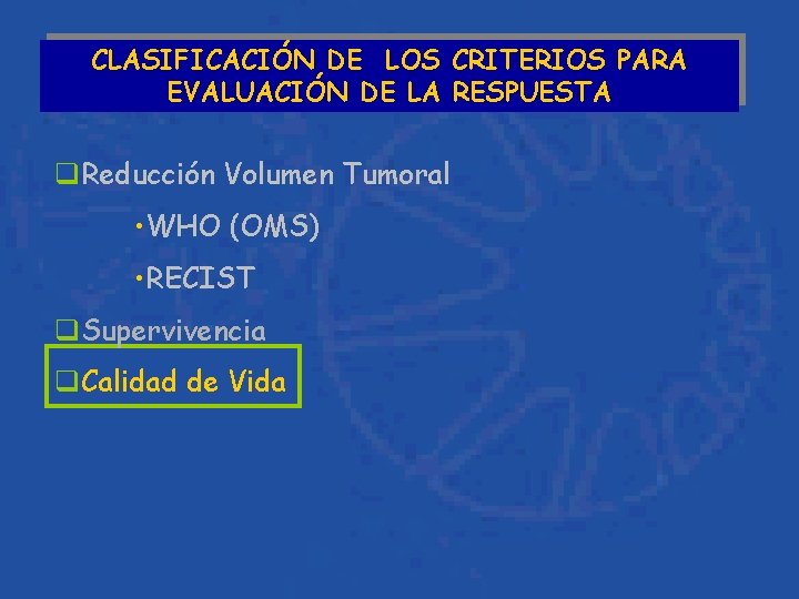 CLASIFICACIÓN DE LOS CRITERIOS PARA EVALUACIÓN DE LA RESPUESTA q. Reducción Volumen Tumoral •