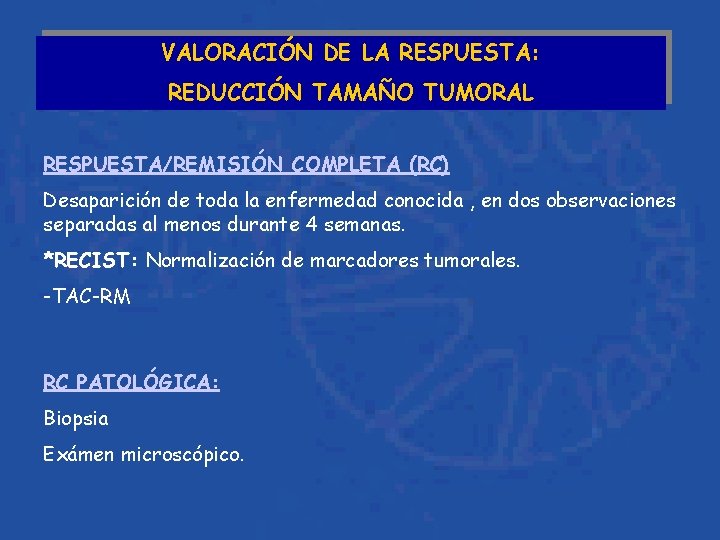 VALORACIÓN DE LA RESPUESTA: REDUCCIÓN TAMAÑO TUMORAL RESPUESTA/REMISIÓN COMPLETA (RC) Desaparición de toda la