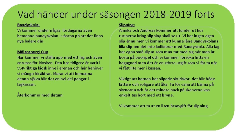 Vad händer under säsongen 2018 -2019 forts Bandyskola: Vi kommer under några lördagarna även