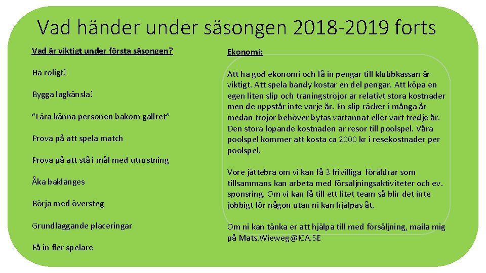 Vad händer under säsongen 2018 -2019 forts Vad är viktigt under första säsongen? Ekonomi: