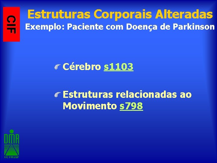 CIF Estruturas Corporais Alteradas Exemplo: Paciente com Doença de Parkinson Cérebro s 1103 Estruturas