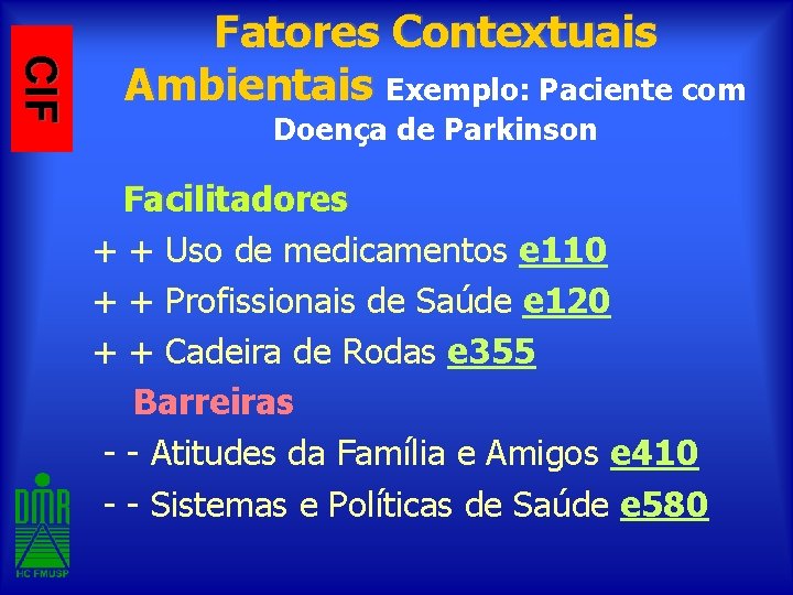 CIF Fatores Contextuais Ambientais Exemplo: Paciente com Doença de Parkinson Facilitadores + + Uso