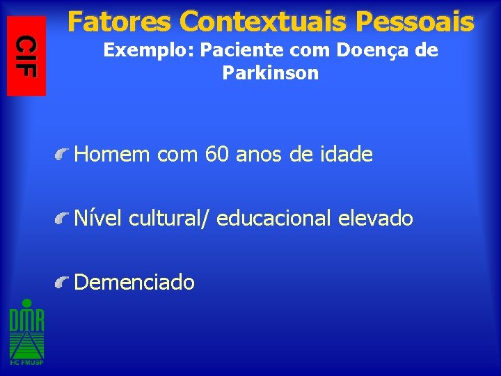 CIF Fatores Contextuais Pessoais Exemplo: Paciente com Doença de Parkinson Homem com 60 anos