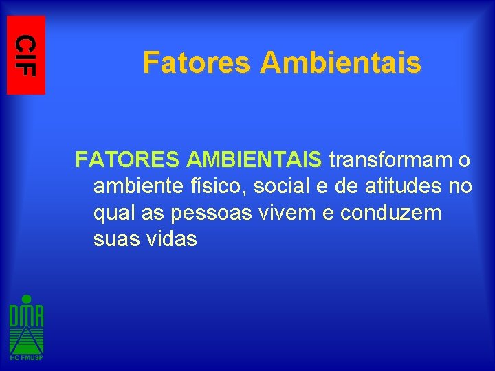 CIF Fatores Ambientais FATORES AMBIENTAIS transformam o ambiente físico, social e de atitudes no