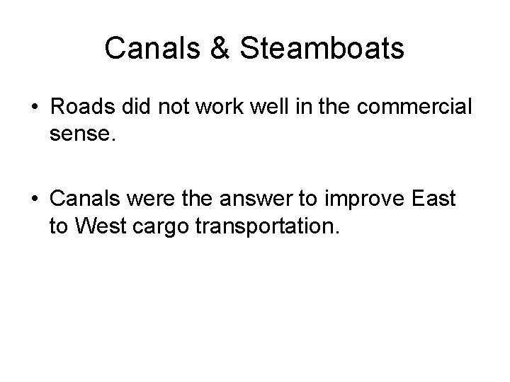 Canals & Steamboats • Roads did not work well in the commercial sense. •
