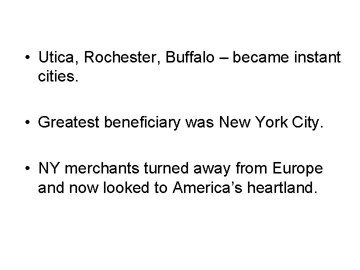  • Utica, Rochester, Buffalo – became instant cities. • Greatest beneficiary was New