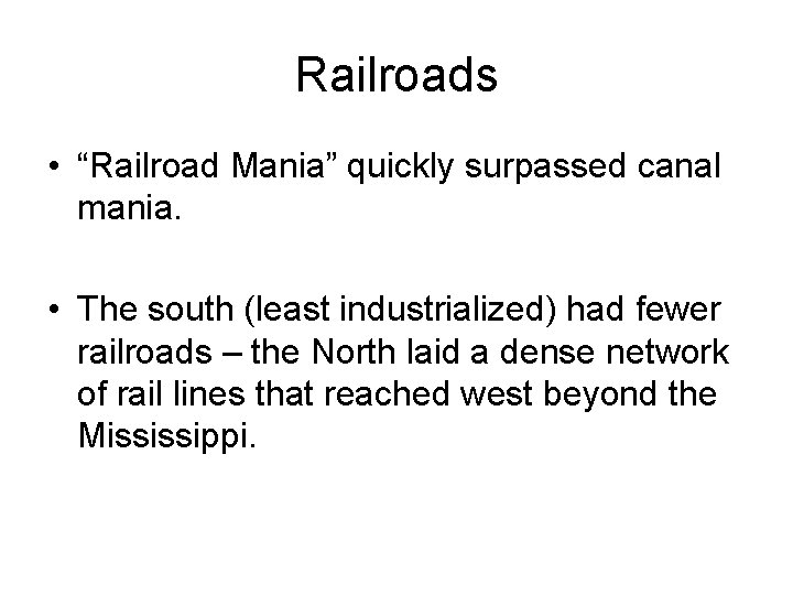 Railroads • “Railroad Mania” quickly surpassed canal mania. • The south (least industrialized) had