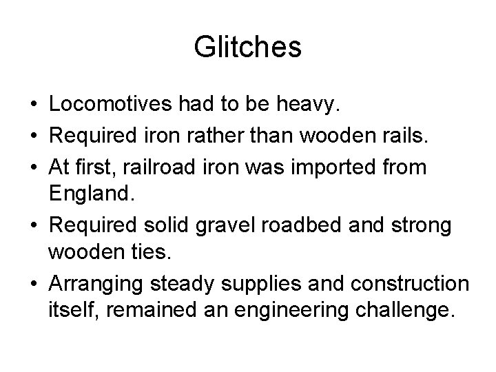 Glitches • Locomotives had to be heavy. • Required iron rather than wooden rails.