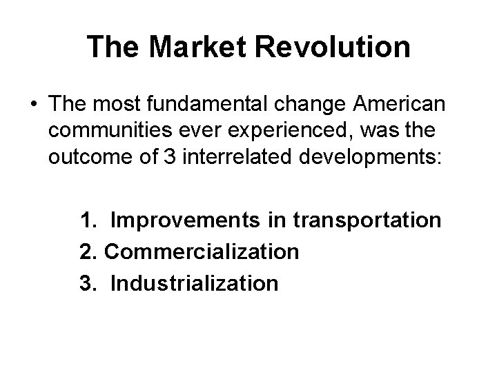 The Market Revolution • The most fundamental change American communities ever experienced, was the