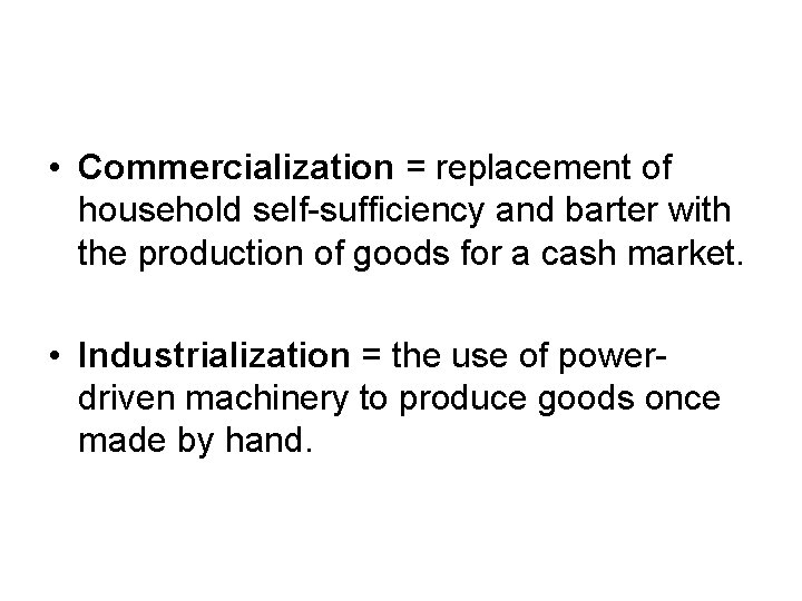  • Commercialization = replacement of household self-sufficiency and barter with the production of