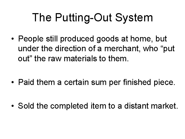 The Putting-Out System • People still produced goods at home, but under the direction