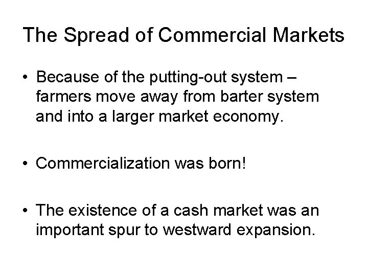 The Spread of Commercial Markets • Because of the putting-out system – farmers move