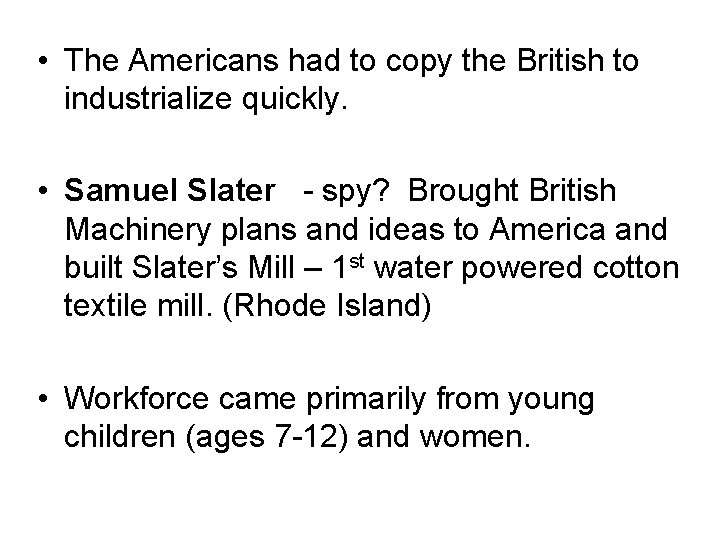  • The Americans had to copy the British to industrialize quickly. • Samuel