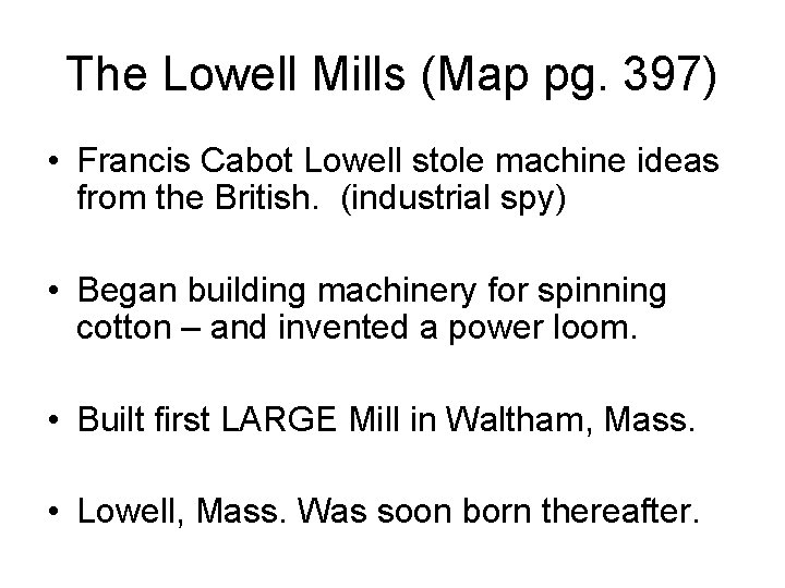 The Lowell Mills (Map pg. 397) • Francis Cabot Lowell stole machine ideas from