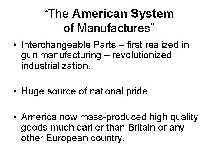 “The American System of Manufactures” • Interchangeable Parts – first realized in gun manufacturing