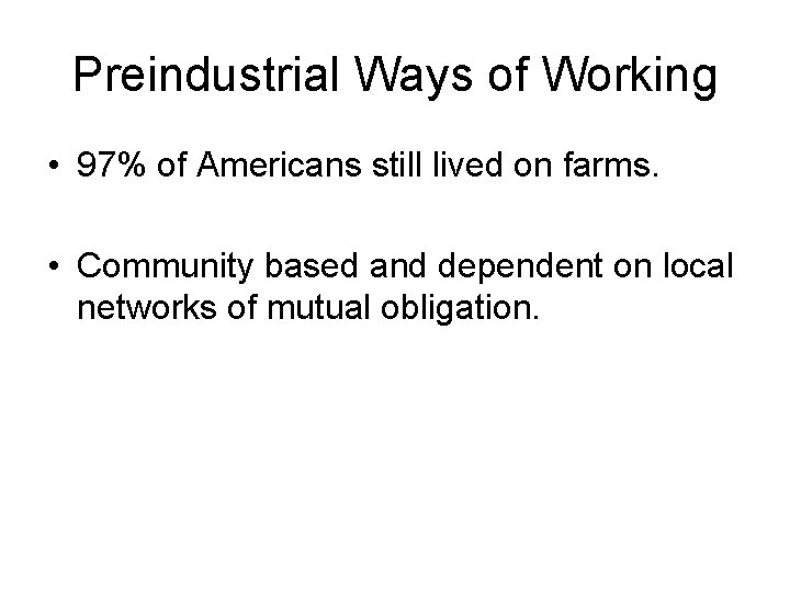 Preindustrial Ways of Working • 97% of Americans still lived on farms. • Community