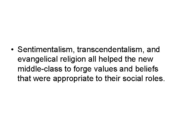  • Sentimentalism, transcendentalism, and evangelical religion all helped the new middle-class to forge