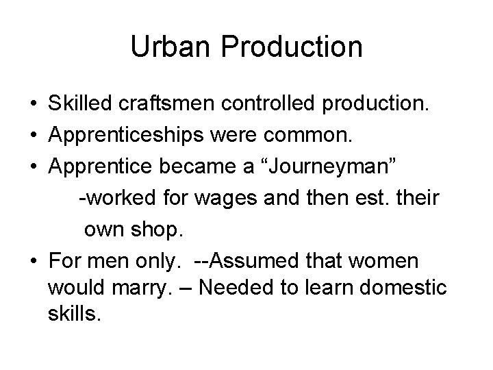 Urban Production • Skilled craftsmen controlled production. • Apprenticeships were common. • Apprentice became