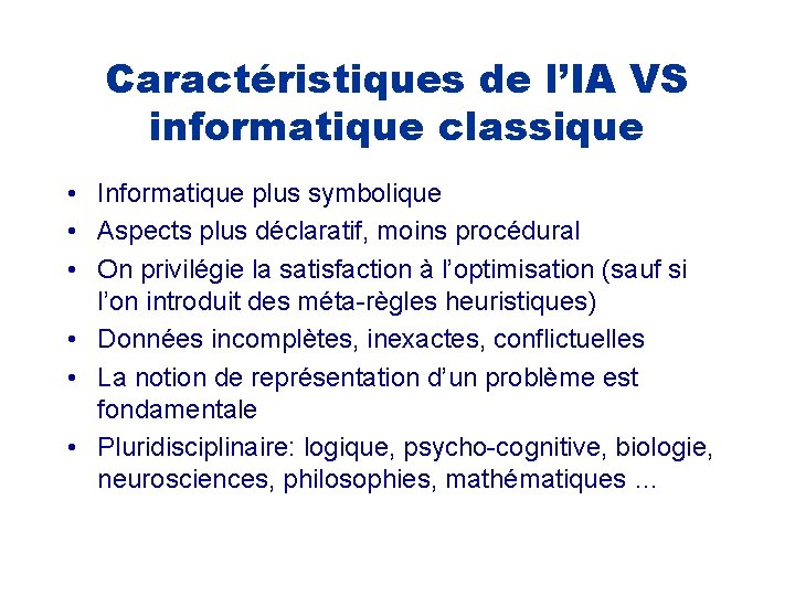 Caractéristiques de l’IA VS informatique classique • Informatique plus symbolique • Aspects plus déclaratif,