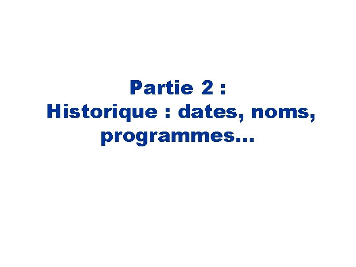 Partie 2 : Historique : dates, noms, programmes… 