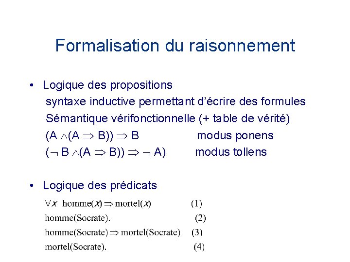 Formalisation du raisonnement • Logique des propositions syntaxe inductive permettant d’écrire des formules Sémantique