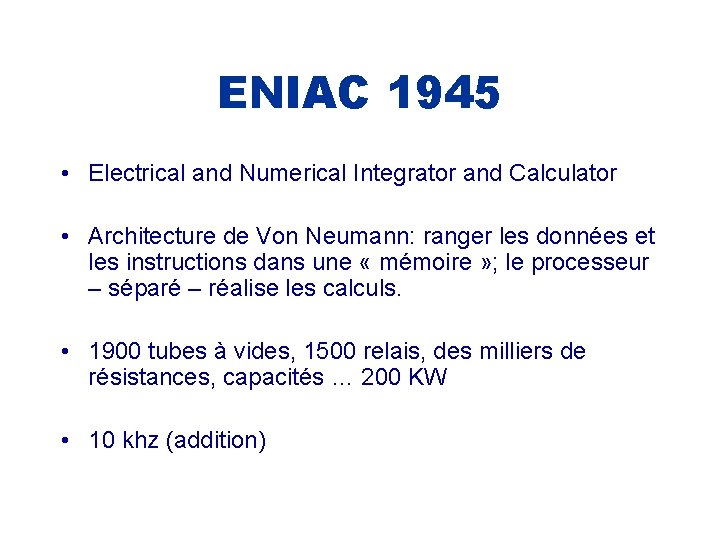 ENIAC 1945 • Electrical and Numerical Integrator and Calculator • Architecture de Von Neumann: