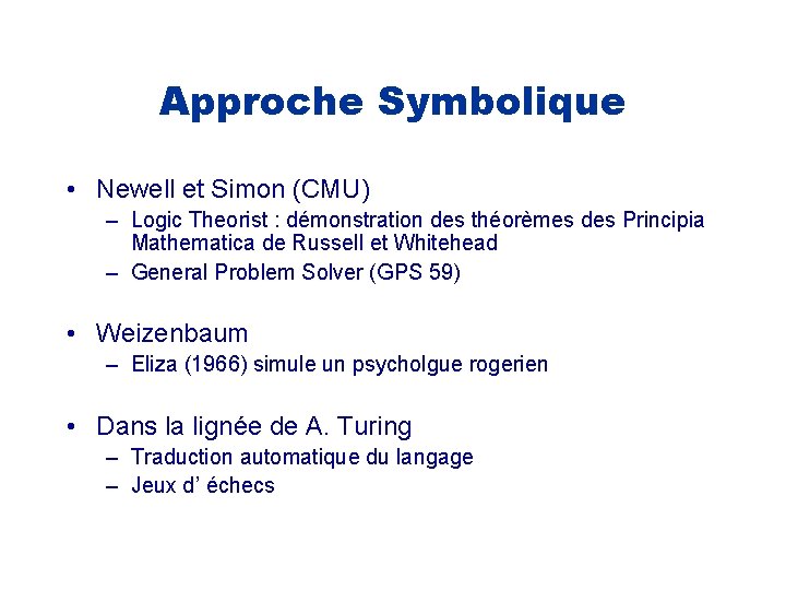 Approche Symbolique • Newell et Simon (CMU) – Logic Theorist : démonstration des théorèmes