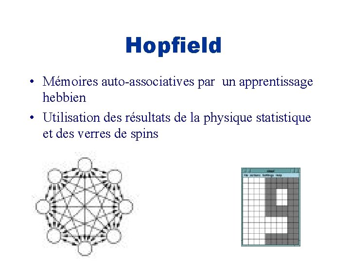 Hopfield • Mémoires auto-associatives par un apprentissage hebbien • Utilisation des résultats de la