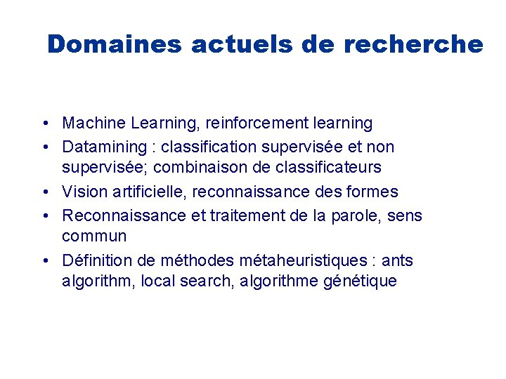 Domaines actuels de recherche • Machine Learning, reinforcement learning • Datamining : classification supervisée