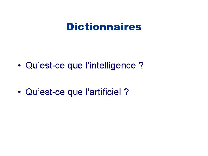 Dictionnaires • Qu’est-ce que l’intelligence ? • Qu’est-ce que l’artificiel ? 