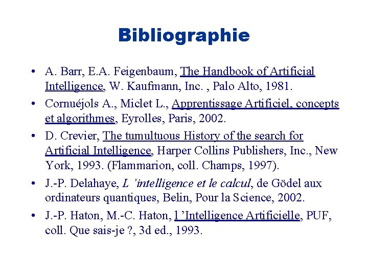 Bibliographie • A. Barr, E. A. Feigenbaum, The Handbook of Artificial Intelligence, W. Kaufmann,