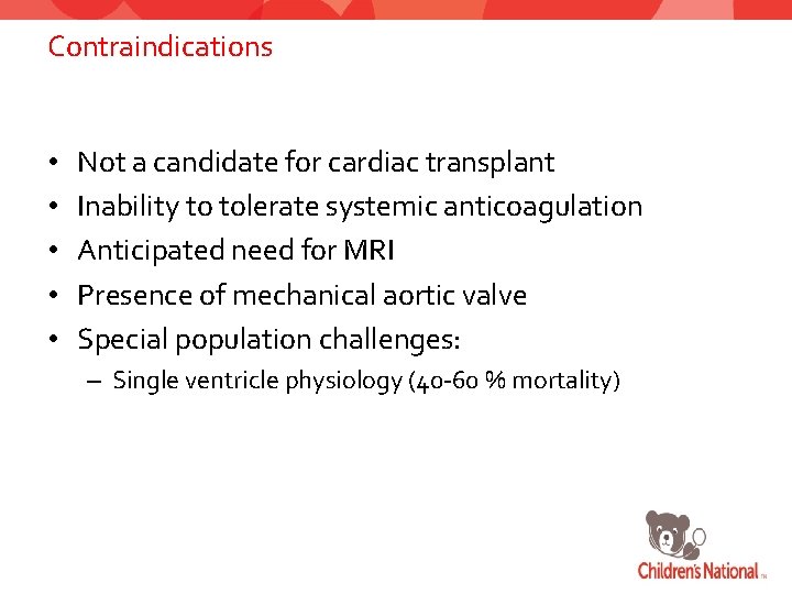 Contraindications • • • Not a candidate for cardiac transplant Inability to tolerate systemic