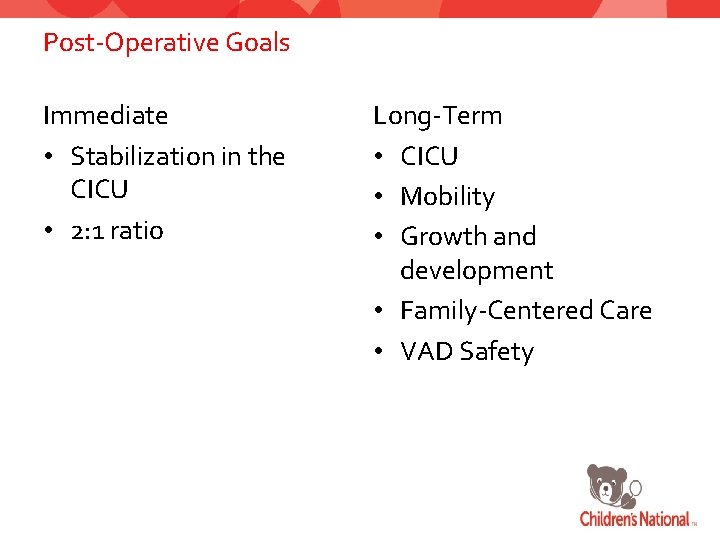 Post-Operative Goals Immediate • Stabilization in the CICU • 2: 1 ratio Long-Term •