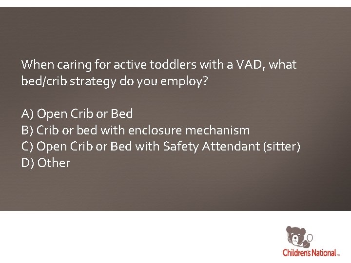 When caring for active toddlers with a VAD, what bed/crib strategy do you employ?
