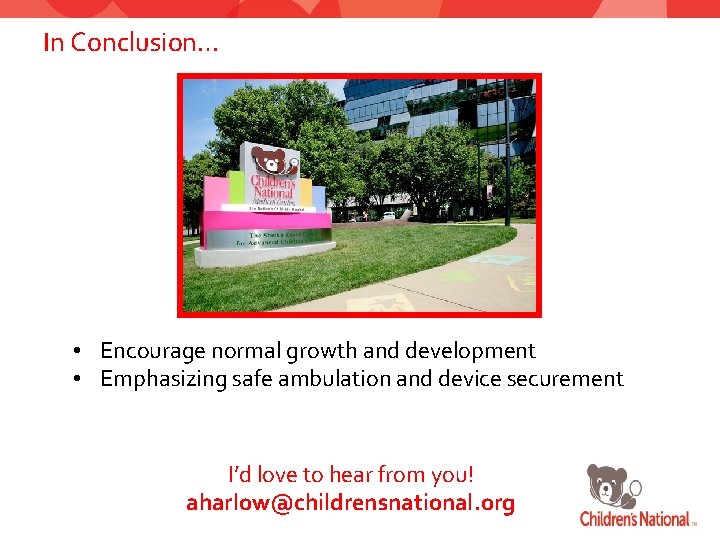 In Conclusion… • Encourage normal growth and development • Emphasizing safe ambulation and device