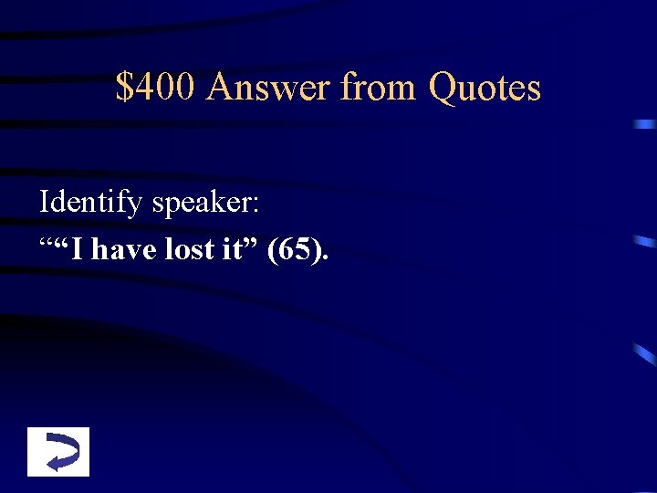 $400 Answer from Quotes Identify speaker: ““I have lost it” (65). 